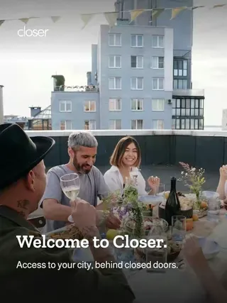 Welcome to Closer Access to your city, behind closed doors. Dinners in homes, hosted by members With friends and people you wouldn't have met otherwise.  Host a night, or come to one Soirees, home-coo